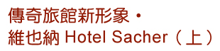 傳奇旅館新形象•維也納Hotel Sacher（上）