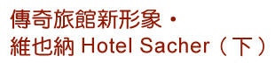 傳奇旅館新形象•維也納Hotel Sacher（下）